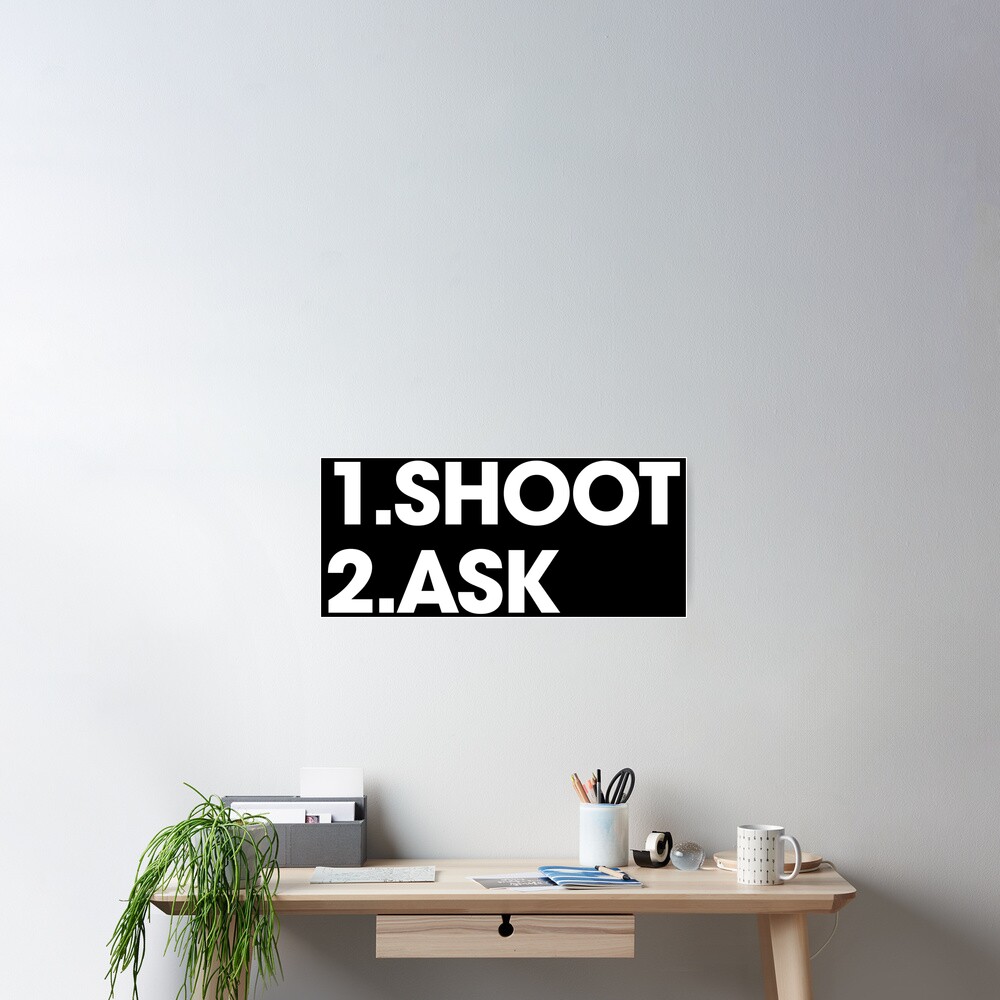 SHOOT then ASK Poster