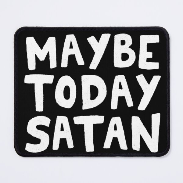 Item preview, MAYBE TODAY SATAN designed and sold by duanethomps.