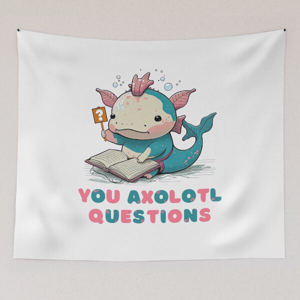 Item preview, You Axolotl Questions, Never Stop Wondering Axolotl Questions designed and sold by NateFellhauer.