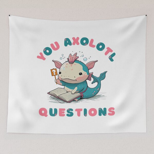 Item preview, You Axolotl Questions, Never Stop Wondering Axolotl Questions designed and sold by NateFellhauer.