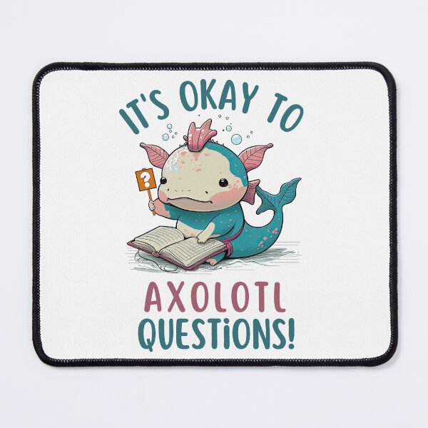 Item preview, It's Okay to Axolotl Questions, Never Stop Wondering Axolotl Questions designed and sold by NateFellhauer.