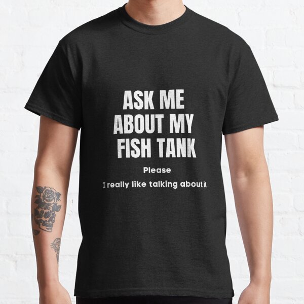 Ask Me About My Fish Tank T-Shirts for Sale