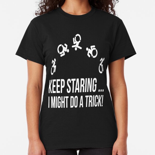 Keep Staring I Might Do A Trick | Funny Novelty T-Shirt Classic T-Shirt