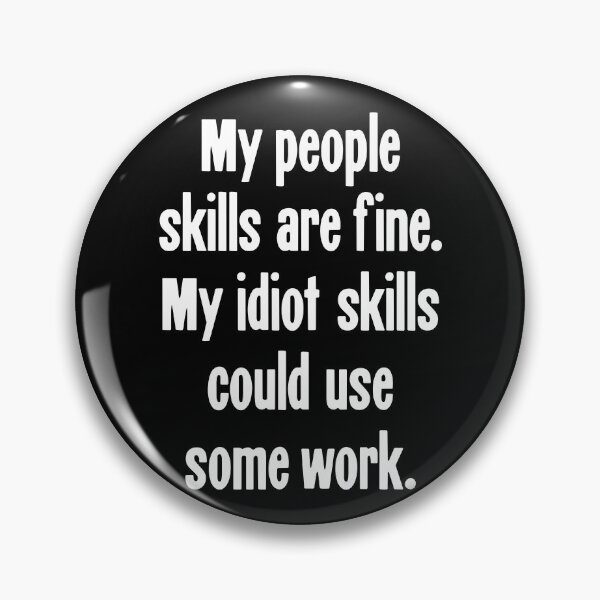 Item preview, My People Skills Are Fine. My Idiot Skills Could Use Some Work. designed and sold by Good-Looking Corpse.