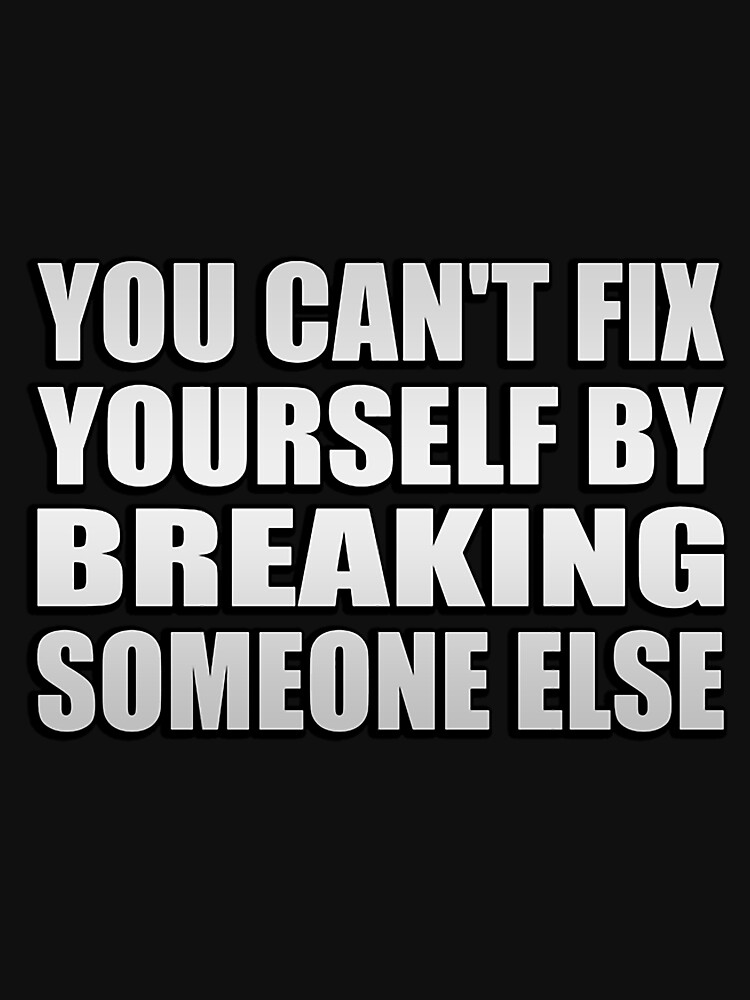 Thumbnail 7 of 7, Classic T-Shirt, You can't fix yourself by breaking someone else designed and sold by MaryGuzman6.