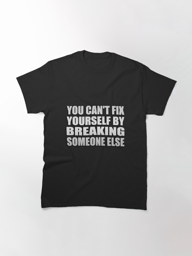 Thumbnail 3 of 7, Classic T-Shirt, You can't fix yourself by breaking someone else designed and sold by MaryGuzman6.