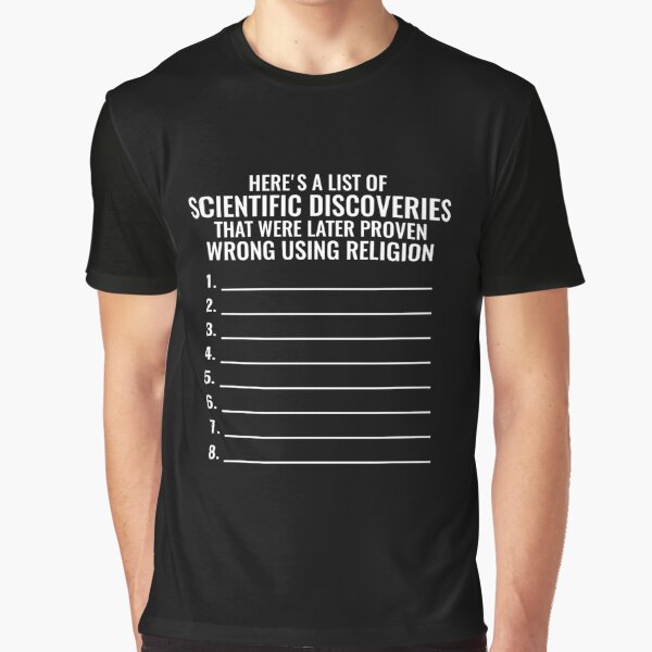 Here is a list of scientific discoveries that were later proven wrong using religion! Graphic T-Shirt