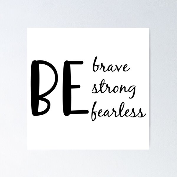 Be Strong, Brave, Fearless, Motivational and Inspirational Quotes   Poster for Sale by CloJamila