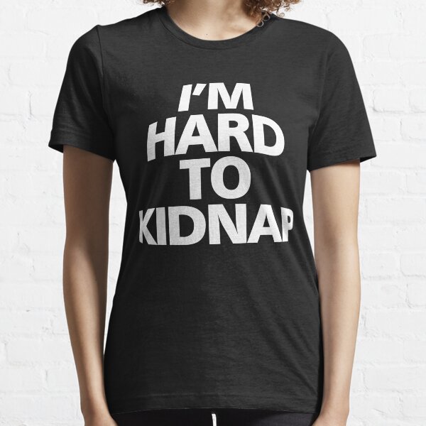 I'm hard to kidnap Essential T-Shirt