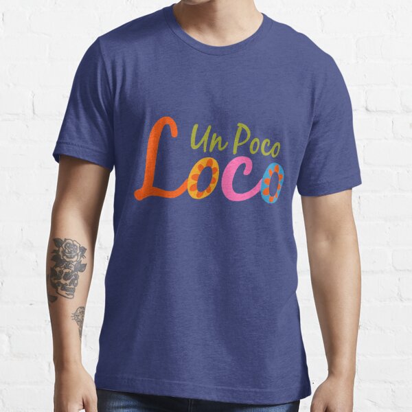 Un Poco Loco T Shirt For Sale By Jgaelic Redbubble Poco T Shirts Loco T Shirts Un T Shirts 9945