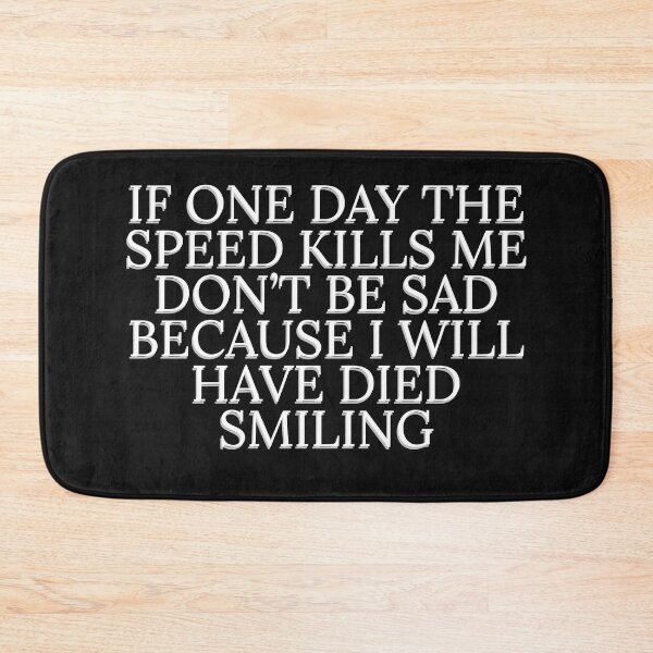 Item preview, IF ONE DAY THE SPEED KILLS ME DON'T BE SAD BECAUSE I WILL HAVE DIED SMILING designed and sold by sSomaS30.