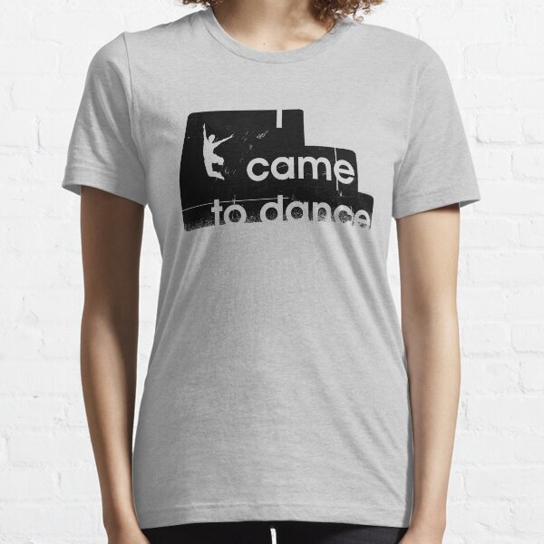 I came to dance Essential T-Shirt