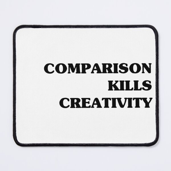 Item preview, Comparison Kills Creativity designed and sold by friends-of-p.