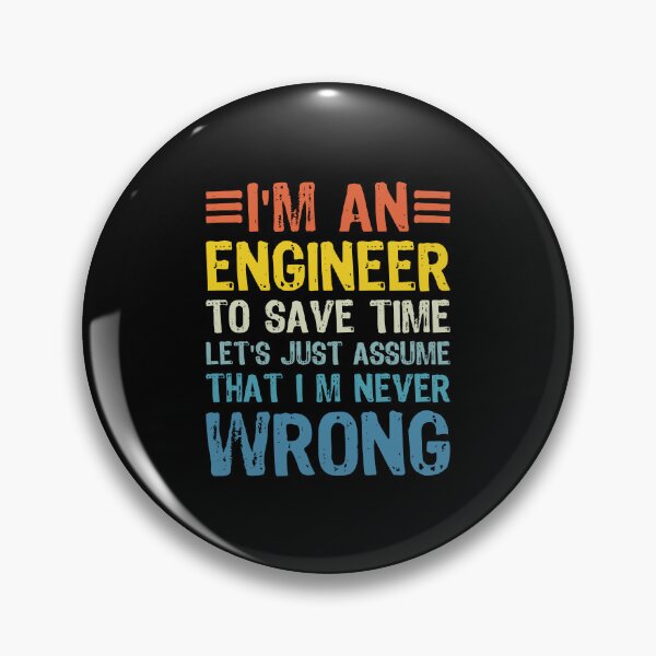 Item preview, i m an engineer to save time let s just assume that i m never wrong designed and sold by XardGoods.