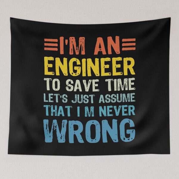 Item preview, i m an engineer to save time let s just assume that i m never wrong designed and sold by XardGoods.