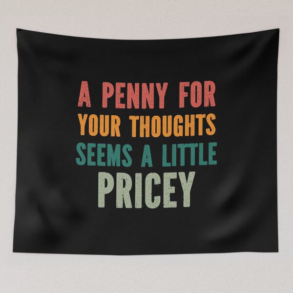 Item preview, A Penny For Your Thoughts Seems a Little Pricey - Hilarious Cynical Sayings  designed and sold by Georgy09.