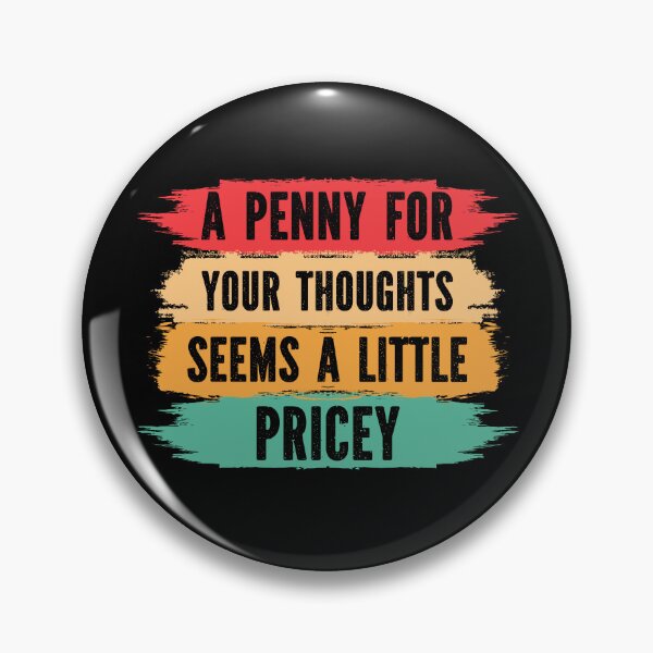 Item preview, A Penny For Your Thoughts Seems A Little Pricey, sarcastic designed and sold by Georgy09.