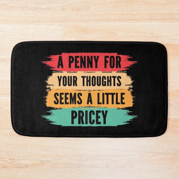 Item preview, A Penny For Your Thoughts Seems A Little Pricey, sarcastic designed and sold by Georgy09.