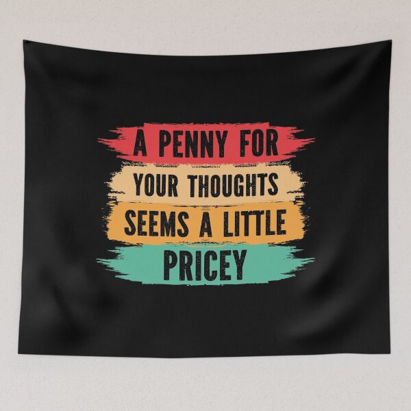 Item preview, A Penny For Your Thoughts Seems A Little Pricey, sarcastic designed and sold by Georgy09.