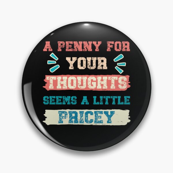 Item preview, A Penny For Your Thoughts Seems A Little Pricey, Sarcastic Humor designed and sold by Georgy09.