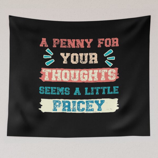 Item preview, A Penny For Your Thoughts Seems A Little Pricey, Sarcastic Humor designed and sold by Georgy09.