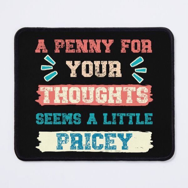 Item preview, A Penny For Your Thoughts Seems A Little Pricey, Sarcastic Humor designed and sold by Georgy09.