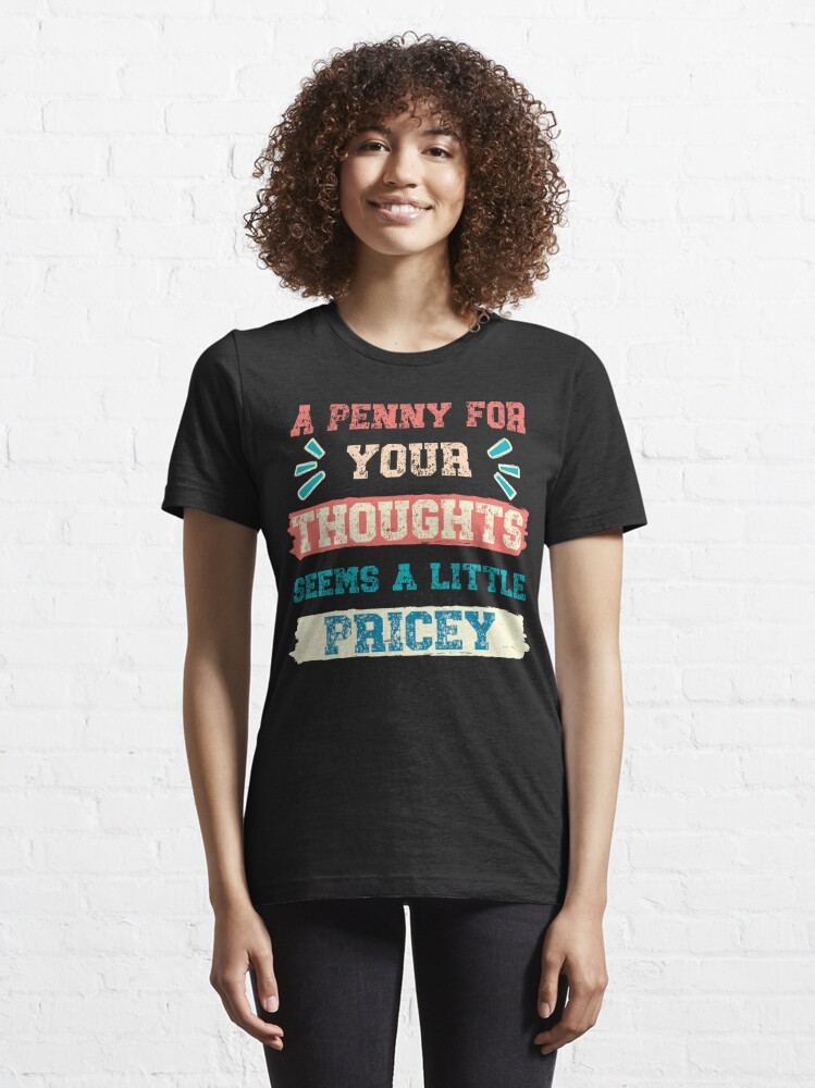 Disover A Penny For Your Thoughts Seems A Little Pricey, Sarcastic Humor | Essential T-Shirt 