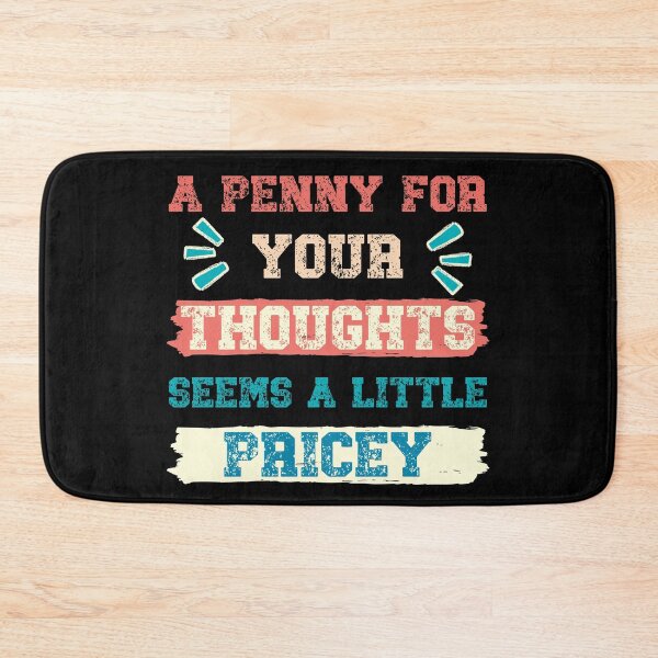 Item preview, A Penny For Your Thoughts Seems A Little Pricey, Sarcastic Humor designed and sold by Georgy09.