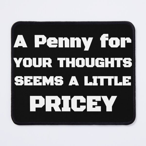 Item preview, A Penny For Your Thoughts Seems A Little Pricey | Funny Joke Sarcasm Black and White designed and sold by Georgy09.