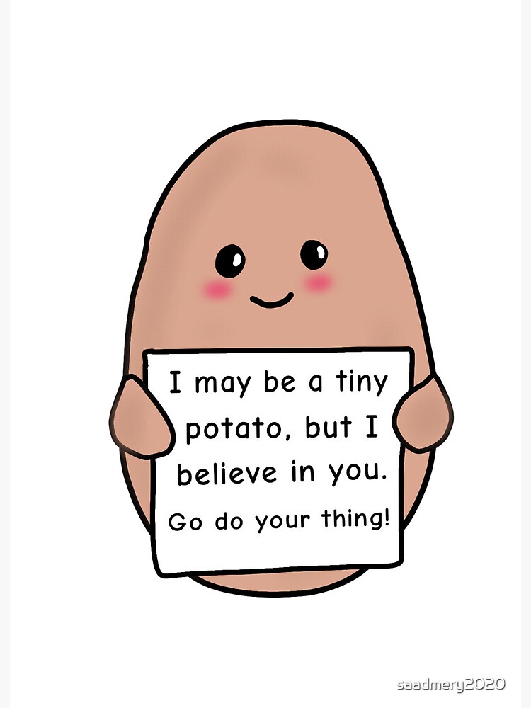 Positive Potato I May be a Tiny Potato but I Believe in you Art