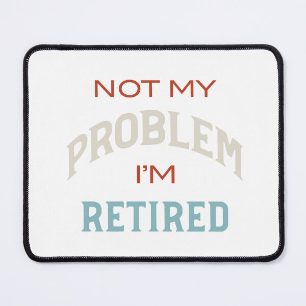 Item preview, Not My Problem I'm Retired designed and sold by whyitsme.