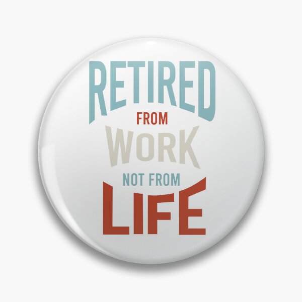 Item preview, Retired From Work Not From Life designed and sold by whyitsme.