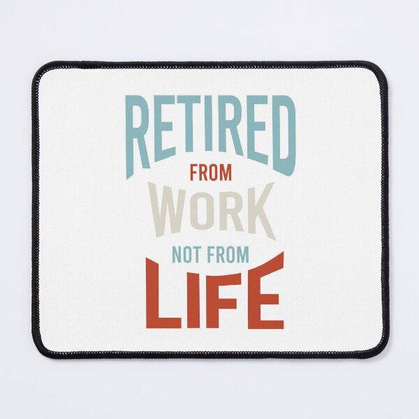 Item preview, Retired From Work Not From Life designed and sold by whyitsme.