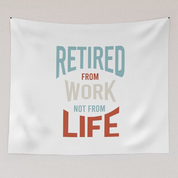 Item preview, Retired From Work Not From Life designed and sold by whyitsme.