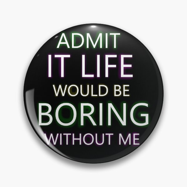Item preview, ADMIT IT LIFE WOULD BEBORING WITHOUT ME designed and sold by darkmonster-art.