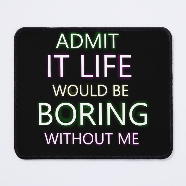 Item preview, ADMIT IT LIFE WOULD BEBORING WITHOUT ME designed and sold by darkmonster-art.