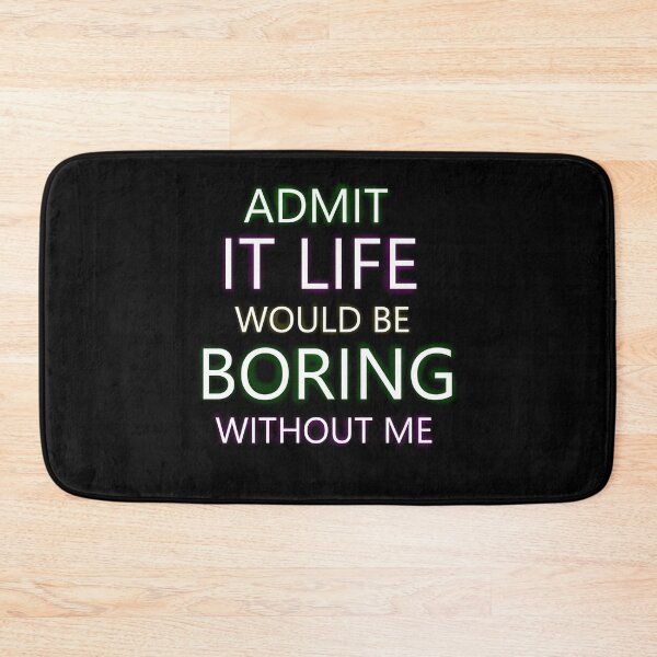 Item preview, ADMIT IT LIFE WOULD BEBORING WITHOUT ME designed and sold by darkmonster-art.