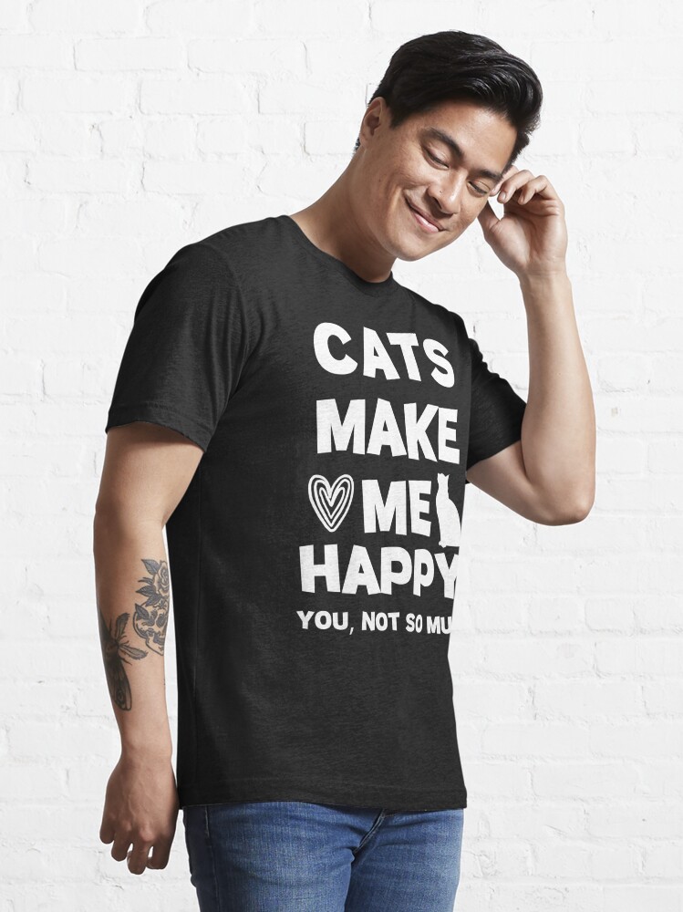 Discover Cats Make Me Happy. You, Not So Much. | Funny Cat Lover Gift, funny gift for cats owners  | Essential T-Shirt 