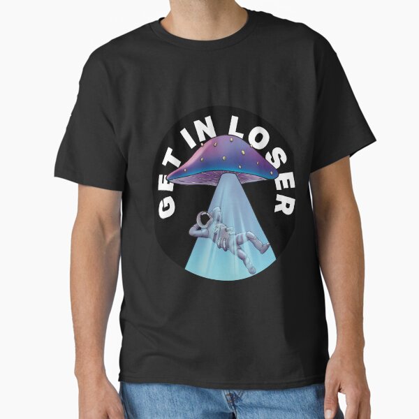 Get in loser Classic T-Shirt