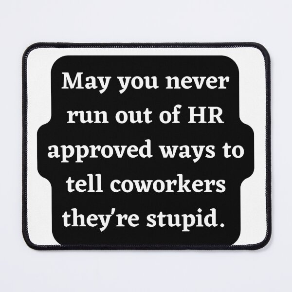 Item preview, May you never run out of HR approved way to tell coworkers they're stupid- White and Black designed and sold by StricklandDes.