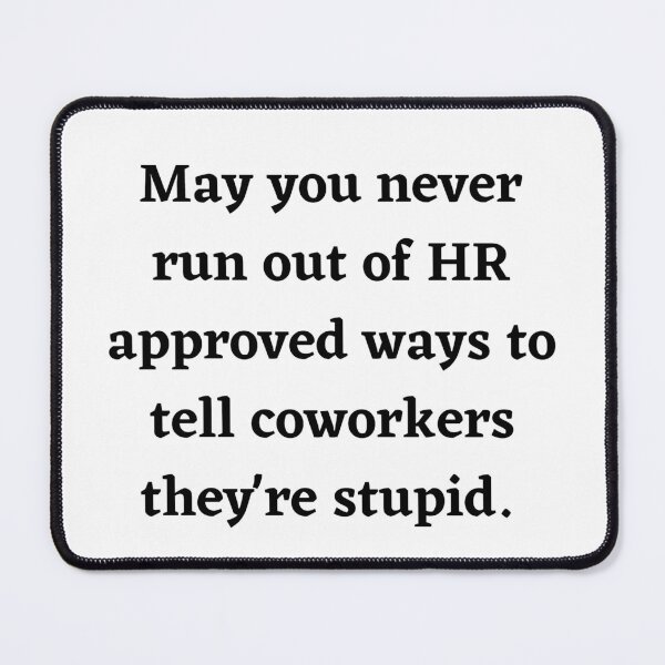 Item preview, May you never run out of HR approved way to tell coworkers they're stupid- Black & White designed and sold by StricklandDes.