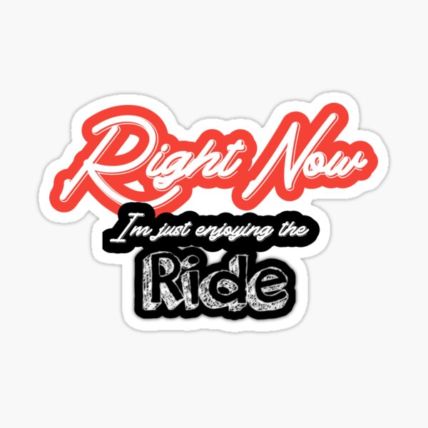 Right Now I am just enjoying the Ride Sticker