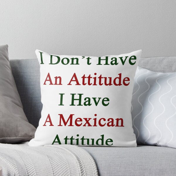 Aperçu de l'œuvre I Don't Have An Attitude I Have A Mexican Attitude créée et vendue par supernova23.