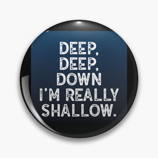 Item preview, Deep, Deep, Down I'm Really Shallow designed and sold by WonderWhat.