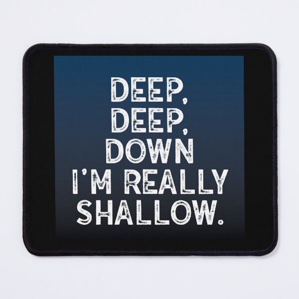 Item preview, Deep, Deep, Down I'm Really Shallow designed and sold by WonderWhat.