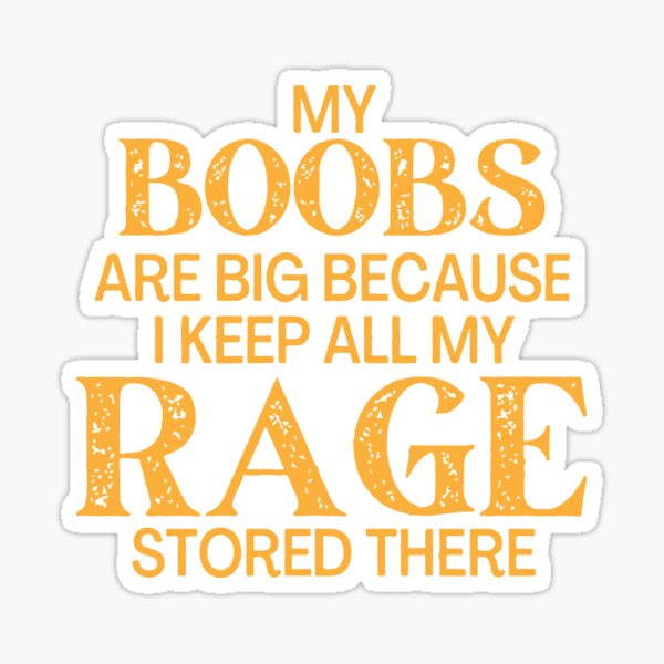 Womens My Boobs Are Big Because I Keep All My Rage Stored There