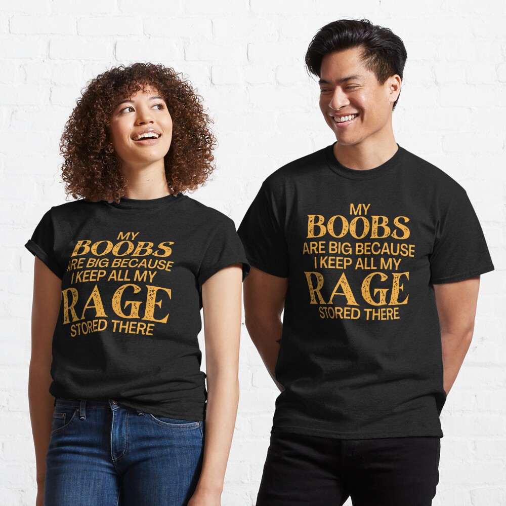 Womens My Boobs Are Big Because I Keep All My Rage Stored There