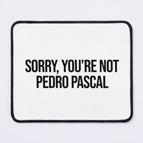 Item preview, SORRY, YOU'RE NOT PEDRO PASCAL designed and sold by Ceralyne.