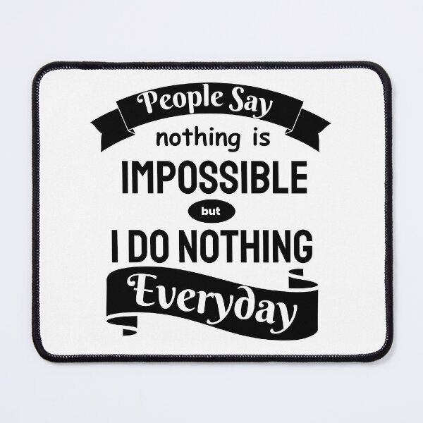 Item preview, People Say Nothing Is Impossible But I Do Nothing Everyday designed and sold by designerpriti.