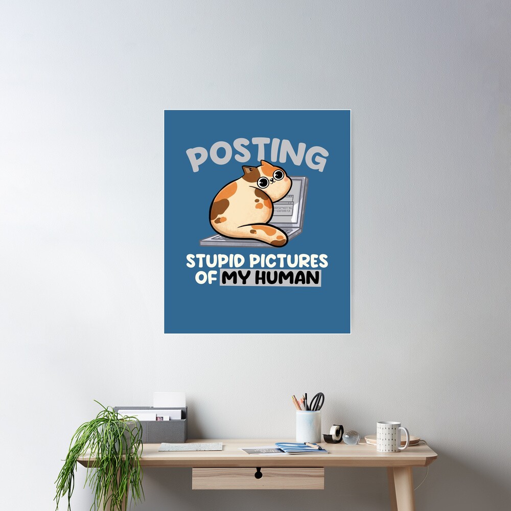 Posting Stupid Pictures of My Human - Cute Funny Cat Gift | Poster